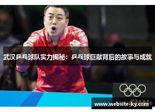 武汉乒乓球队实力揭秘：乒乓球巨献背后的故事与成就