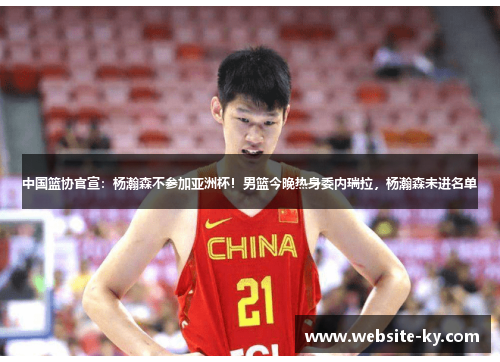 中国篮协官宣：杨瀚森不参加亚洲杯！男篮今晚热身委内瑞拉，杨瀚森未进名单
