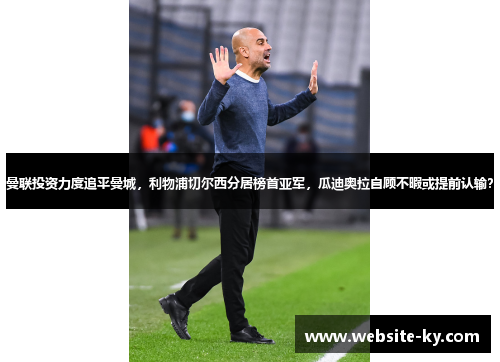 曼联投资力度追平曼城，利物浦切尔西分居榜首亚军，瓜迪奥拉自顾不暇或提前认输？